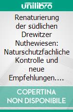 Renaturierung der südlichen Drewitzer Nuthewiesen: Naturschutzfachliche Kontrolle und neue Empfehlungen. E-book. Formato PDF ebook
