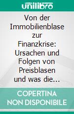 Von der Immobilienblase zur Finanzkrise: Ursachen und Folgen von Preisblasen und was die Geldpolitik dagegen tun kann. E-book. Formato PDF ebook