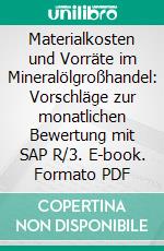 Materialkosten und Vorräte im Mineralölgroßhandel: Vorschläge zur monatlichen Bewertung mit SAP R/3. E-book. Formato PDF ebook