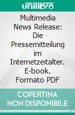 Multimedia News Release: Die Pressemitteilung im Internetzeitalter. E-book. Formato PDF ebook