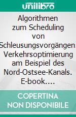 Algorithmen zum Scheduling von Schleusungsvorgängen: Verkehrsoptimierung am Beispiel des Nord-Ostsee-Kanals. E-book. Formato PDF ebook di Martin Luy