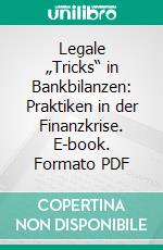 Legale „Tricks“ in Bankbilanzen: Praktiken in der Finanzkrise. E-book. Formato PDF ebook