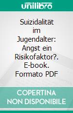 Suizidalität im Jugendalter: Angst ein Risikofaktor?. E-book. Formato PDF ebook