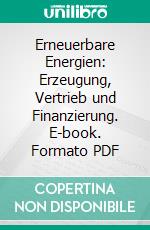 Erneuerbare Energien: Erzeugung, Vertrieb und Finanzierung. E-book. Formato PDF ebook