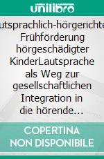 Lautsprachlich-hörgerichtete Frühförderung hörgeschädigter KinderLautsprache als Weg zur gesellschaftlichen Integration in die hörende Welt. E-book. Formato PDF ebook di Verena Mick