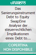 Das Sanierungsinstrument Debt to Equity SwapEine Analyse der steuerrechtlichen Implikationen eines Debt to Equity Swap. E-book. Formato PDF ebook