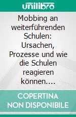 Mobbing an weiterführenden Schulen: Ursachen, Prozesse und wie die Schulen reagieren können. E-book. Formato PDF ebook