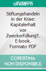 Stiftungshandeln in der Krise: Kapitalerhalt vor Zweckerfüllung?. E-book. Formato PDF ebook