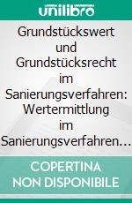 Grundstückswert und Grundstücksrecht im Sanierungsverfahren: Wertermittlung im Sanierungsverfahren am Beispiel des Sanierungsgebietes Bahnhofsviertel II in Braunschweig. E-book. Formato PDF ebook