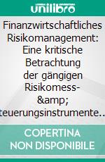 Finanzwirtschaftliches Risikomanagement: Eine kritische Betrachtung der gängigen Risikomess- &amp; Steuerungsinstrumente. E-book. Formato PDF