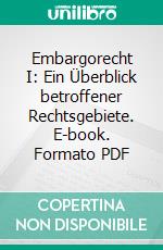 Embargorecht I: Ein Überblick betroffener Rechtsgebiete. E-book. Formato PDF ebook