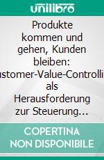 Produkte kommen und gehen, Kunden bleiben: Customer-Value-Controlling als Herausforderung zur Steuerung des Kundenwerts. E-book. Formato PDF ebook di Oliver Holtmann