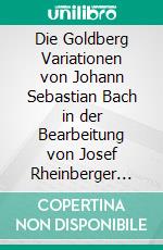 Die Goldberg Variationen von Johann Sebastian Bach in der Bearbeitung von Josef Rheinberger und Max RegerEine Vergleichsstudie. E-book. Formato PDF ebook