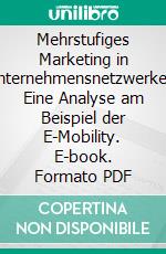 Mehrstufiges Marketing in Unternehmensnetzwerken: Eine Analyse am Beispiel der E-Mobility. E-book. Formato PDF ebook