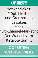 Notwendigkeit, Möglichkeiten und Grenzen des Einsatzes eines Multi-Channel-Marketing: Der Wandel vom Katalog- zum Onlineversandhandel. E-book. Formato PDF ebook