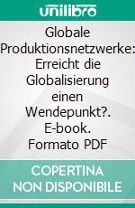 Globale Produktionsnetzwerke: Erreicht die Globalisierung einen Wendepunkt?. E-book. Formato PDF ebook di Oliver Gundlach