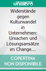 Widerstände gegen Kulturwandel in Unternehmen: Ursachen und Lösungsansätze im Change Management. E-book. Formato PDF ebook di Gregor Maximilian Przeworski