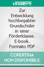 Zur Entwicklung hochbegabter Grundschüler in einer Förderklasse. E-book. Formato PDF ebook