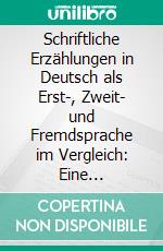 Schriftliche Erzählungen in Deutsch als Erst-, Zweit- und Fremdsprache im Vergleich: Eine empirische Studie zur Entwicklung der narrativen Fähigkeiten von Jugendlichen unter Berücksichtigung des Spracherwerbs. E-book. Formato PDF ebook di Natalia Lemdche