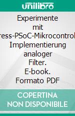 Experimente mit Cypress-PSoC-Mikrocontrollern: Implementierung analoger Filter. E-book. Formato PDF ebook di Stefan Helmert