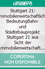 Stuttgart 21: Immobilienwirtschaftliche BedeutungBahn- und Städtebauprojekt Stuttgart 21 aus Sicht der Immobilienwirtschaft. E-book. Formato PDF ebook di Rainer Reddehase