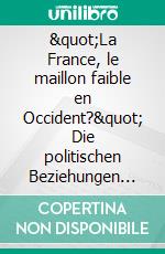 &quot;La France, le maillon faible en Occident?&quot; Die politischen Beziehungen zwischen der DDR und Frankreich in den 1970er Jahren. E-book. Formato PDF