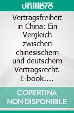 Vertragsfreiheit in China: Ein Vergleich zwischen chinesischem und deutschem Vertragsrecht. E-book. Formato PDF ebook di Sebastian Christ