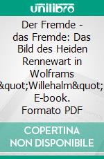 Der Fremde - das Fremde: Das Bild des Heiden Rennewart in Wolframs &quot;Willehalm&quot;. E-book. Formato PDF