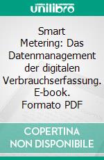 Smart Metering: Das Datenmanagement der digitalen Verbrauchserfassung. E-book. Formato PDF ebook di Martin Trinker