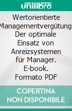 Wertorientierte Managementvergütung: Der optimale Einsatz von Anreizsystemen für Manager. E-book. Formato PDF