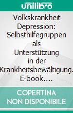 Volkskrankheit Depression: Selbsthilfegruppen als Unterstützung in der Krankheitsbewältigung. E-book. Formato PDF ebook