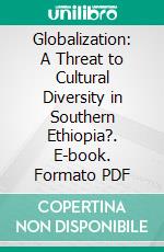 Globalization: A Threat to Cultural Diversity in Southern Ethiopia?. E-book. Formato PDF ebook