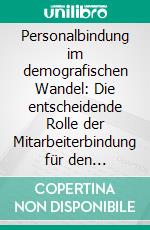 Personalbindung im demografischen Wandel: Die entscheidende Rolle der Mitarbeiterbindung für den Unternehmenserfolg. E-book. Formato EPUB ebook di Ina Middeldorf