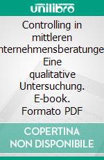 Controlling in mittleren Unternehmensberatungen: Eine qualitative Untersuchung. E-book. Formato PDF ebook di Stefan Seibert