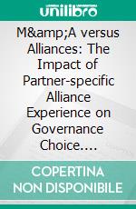 M&amp;A versus Alliances: The Impact of Partner-specific Alliance Experience on Governance Choice. E-book. Formato PDF