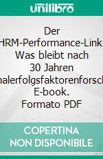 Der HRM-Performance-Link: Was bleibt nach 30 Jahren Personalerfolgsfaktorenforschung?. E-book. Formato PDF ebook