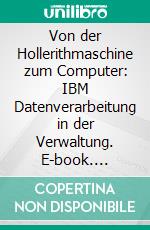 Von der Hollerithmaschine zum Computer: IBM Datenverarbeitung in der Verwaltung. E-book. Formato PDF ebook