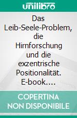 Das Leib-Seele-Problem, die Hirnforschung und die exzentrische Positionalität. E-book. Formato PDF ebook di Jan-Patrick Stärk