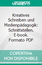 Kreatives Schreiben und Medienpädagogik: Schnittstellen. E-book. Formato PDF ebook