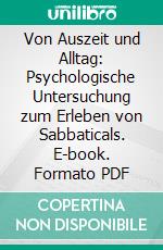 Von Auszeit und Alltag: Psychologische Untersuchung zum Erleben von Sabbaticals. E-book. Formato PDF ebook di Rajana Kersten