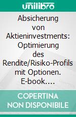 Absicherung von Aktieninvestments: Optimierung des Rendite/Risiko-Profils mit Optionen. E-book. Formato PDF ebook