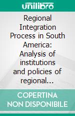 Regional Integration Process in South America: Analysis of institutions and policies of regional integration under the EU Framework. E-book. Formato PDF ebook