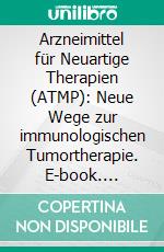 Arzneimittel für Neuartige Therapien (ATMP): Neue Wege zur immunologischen Tumortherapie. E-book. Formato PDF ebook