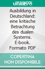 Ausbildung in Deutschland: eine kritische Betrachtung des dualen Systems. E-book. Formato PDF ebook