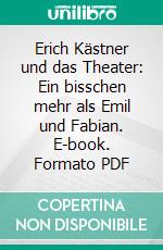 Erich Kästner und das Theater: Ein bisschen mehr als Emil und Fabian. E-book. Formato PDF ebook
