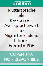 Muttersprache als Ressource?! Zweitspracherwerb bei Migrantenkindern. E-book. Formato PDF ebook