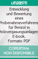 Entwicklung und Bewertung eines Probenahmeverfahrens für Benzol in Holzvergasungsanlagen. E-book. Formato PDF ebook di Josef Poxleitner