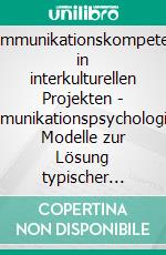 Kommunikationskompetenz in interkulturellen Projekten - Kommunikationspsychologische Modelle zur Lösung typischer Missverständnisse in deutsch-französischen Projekten. E-book. Formato PDF ebook