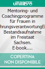 Mentoring- und Coachingprogramme für Frauen in FührungsverantwortungEine Bestandsaufnahme im Freistaat Sachsen. E-book. Formato PDF ebook