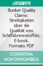 Bunker Quality Claims: Streitigkeiten über die Qualität von Schiffsbrennstoffen. E-book. Formato PDF ebook di Siegmar Leonard Seidl